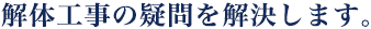 解体工事の疑問を解決します。